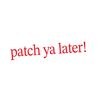 PatchYaLater _
