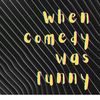 When comedy was funny